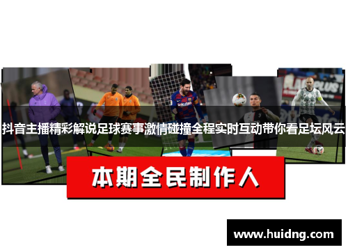 抖音主播精彩解说足球赛事激情碰撞全程实时互动带你看足坛风云