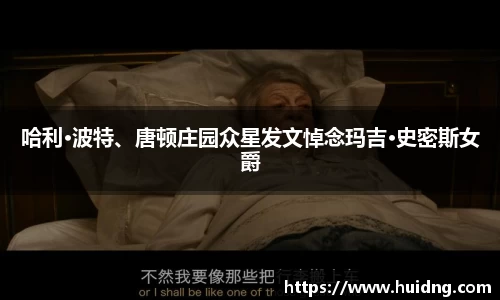 NG28哈利·波特、唐顿庄园众星发文悼念玛吉·史密斯女爵